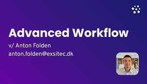 Advanced Workflow v Anton Folden anton.folden@exsitec.dk Advanced Workflow v Anton Folden anton.folden@exsitec.dk (6)
